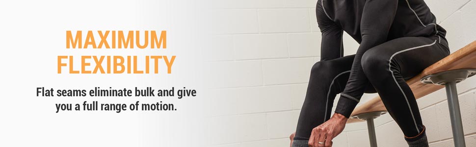 Maximum flexibility. Flat seams eliminate bulk and give you a full range of motion.